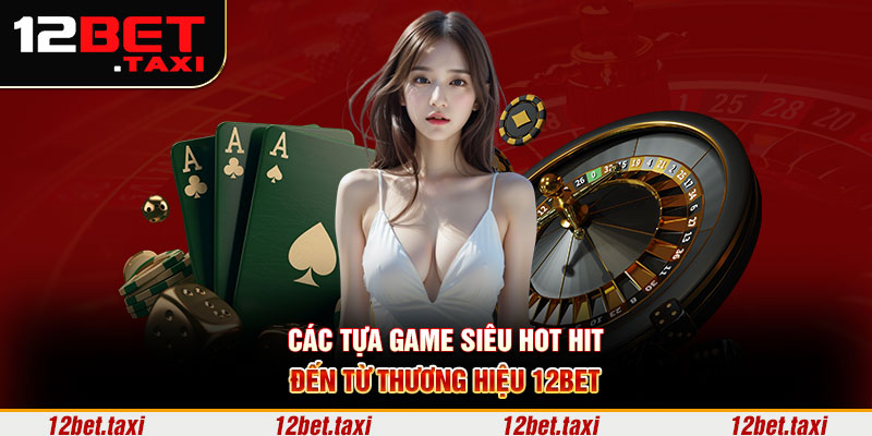 Các tựa game siêu hot hit đến từ thương hiệu 12BET