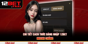 Chi tiết cách thức đăng nhập 12BET nhanh chóng