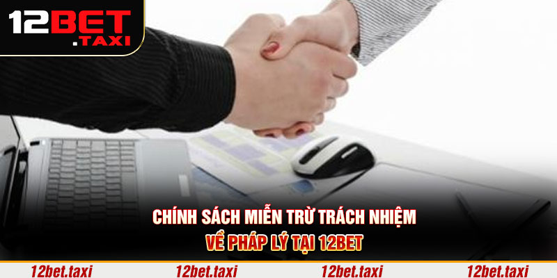 Chính sách miễn trừ trách nhiệm về pháp lý tại 12BET 