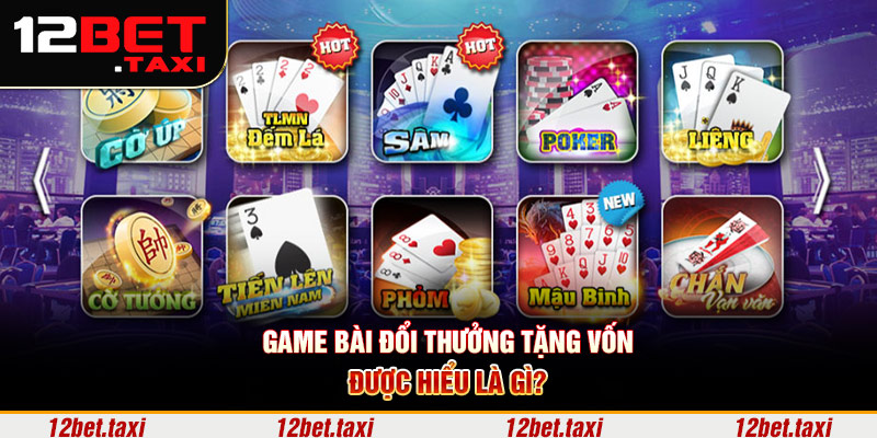 Game bài đổi thưởng tặng vốn được hiểu là gì?