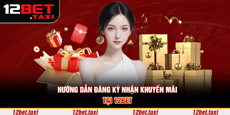 Hướng dẫn đăng ký nhận khuyến mãi tại 12BET