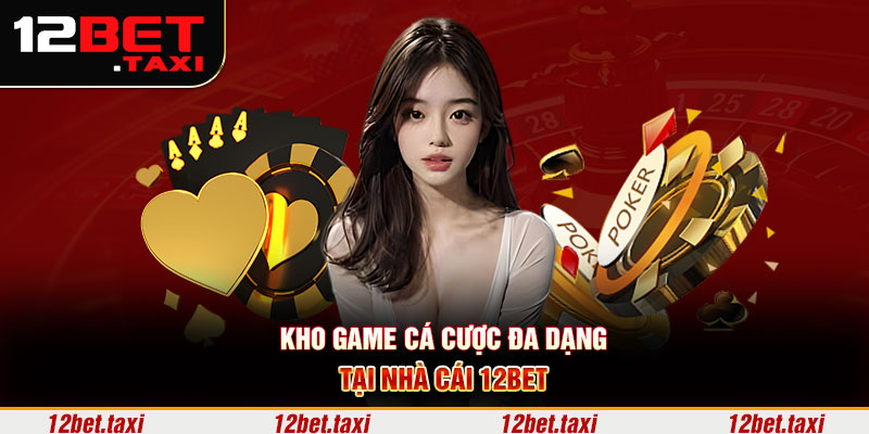 Kho game cá cược đa dạng tại nhà cái 12BET