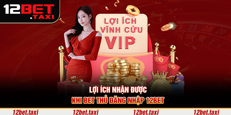 Lợi ích nhận được khi bet thủ đăng nhập 12BET