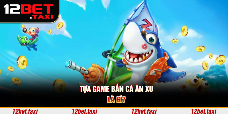 Tựa game bắn cá ăn xu là gì?