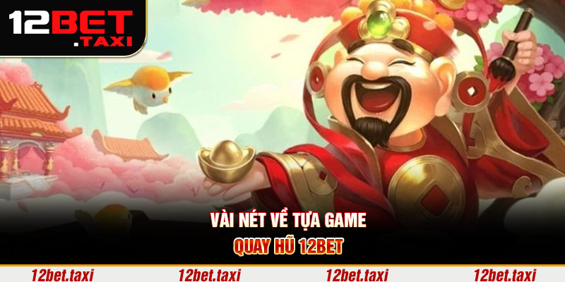 Vài nét về tựa game quay hũ 12BET