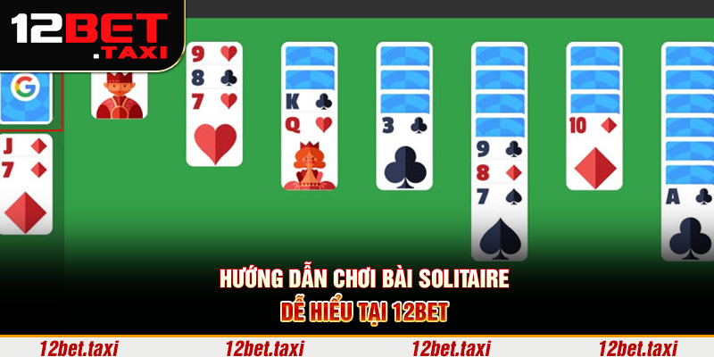 Hướng dẫn chơi bài solitaire dễ hiểu tại 12BET