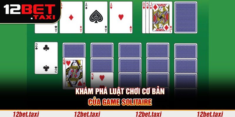 Khám phá luật chơi cơ bản của game solitaire